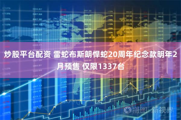 炒股平台配资 雷蛇布斯朗悍蛇20周年纪念款明年2月预售 仅限1337台